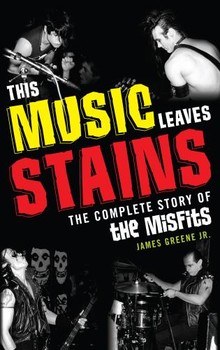 This Music Leaves Stains The Complete Story Of the Misfits