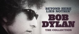 Bob Dylan:  Beyond Here Lies Nothin’ – The Collection